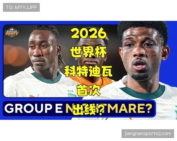 科特迪瓦冲击2026世界杯前景分析：能否时隔八年重返决赛圈